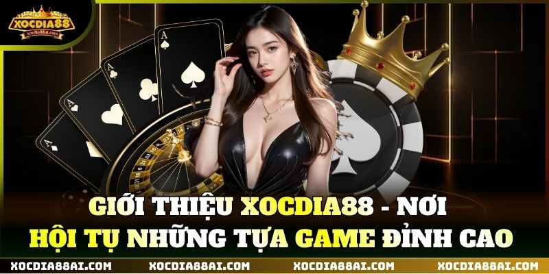 Giới Thiệu XOCDIA88 - Nơi hội tụ những tựa game đỉnh cao