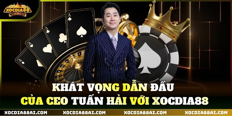 Khát vọng dẫn đầu của CEO Tuấn Hải với XOCDIA88