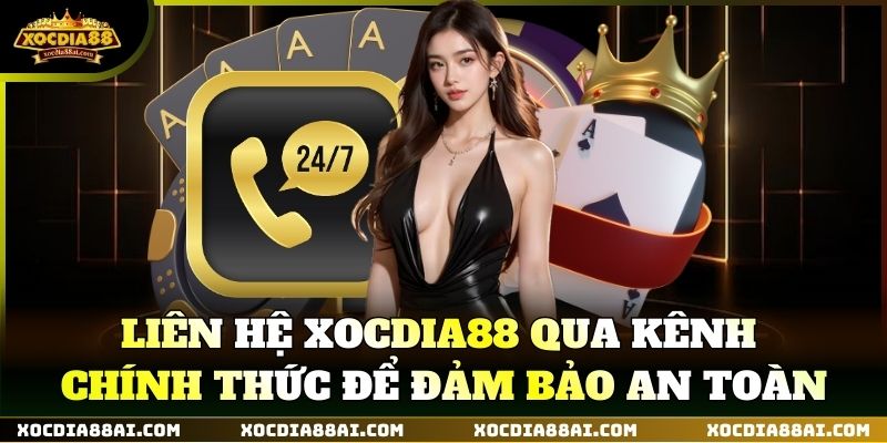 Liên Hệ XOCDIA88 qua kênh chính thức để đảm bảo an toàn