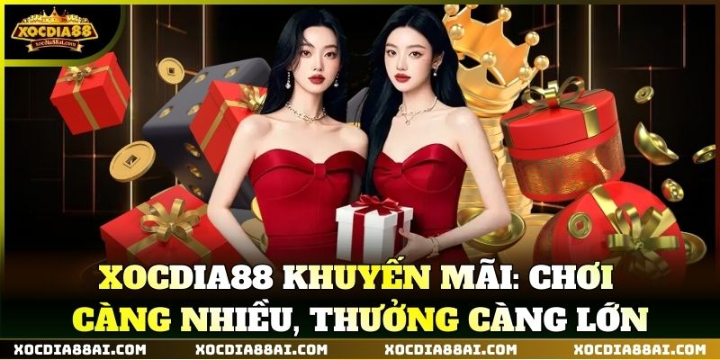 XOCDIA88 khuyến mãi: Chơi càng nhiều, thưởng càng lớn
